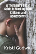 A Therapist's Basic Guide to Working With Children and Adolescents
