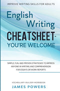 Improve Writing Skills for Adults: ENGLISH WRITING CHEATSHEET, YOU'RE WELCOME - Simple, Fun, and Proven Strategies To Impress Anyone In Writing and Co