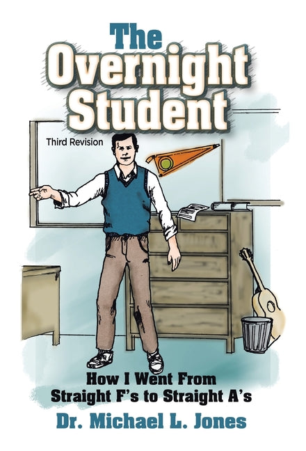 The Overnight Student: How I Went from Straight F's to Straight A's
