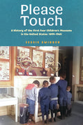 Please Touch: A History of the First Four Children's Museums in the United States (1899-1965)
