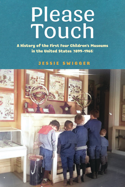 Please Touch: A History of the First Four Children's Museums in the United States (1899-1965)