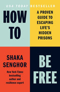 How to Be Free: A Proven Guide to Escaping Life's Hidden Prisons