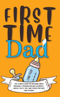 First Time Dad: The Ultimate Guide for New Dads about Pregnancy Preparation and Childbirth - Advice, Facts, Tips, and Stories for First Time Fathers!