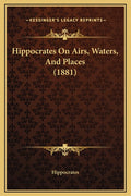 Hippocrates On Airs, Waters, And Places (1881)
