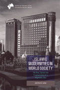 Islamic Modernities in World Society: The Rise, Spread, and Fragmentation of a Hegemonic Idea