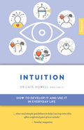 Intuition: How to Develop It and Use It in Everyday Life