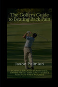 The Golfer's Guide to Beating Back Pain: Science-Backed Strategies, Swing Fixes, and Daily Habits for Pain-Free Rounds