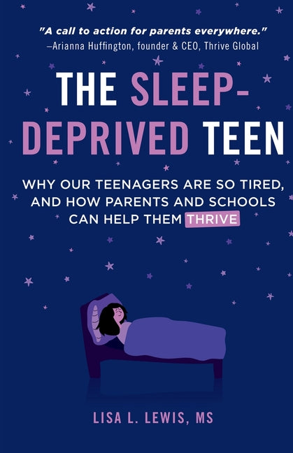 The Sleep-Deprived Teen: Why Our Teenagers Are So Tired, And How Parents And Schools Can Help Them Thrive