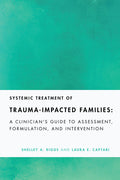 Systemic Treatment of Trauma-Impacted Families: A Clinician's Guide to Assessment, Formulation, and Intervention