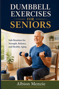 Dumbbell Exercises for Seniors: Safe Routines for Strength, Balance, and Healthy Aging