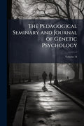 The Pedagogical Seminary and Journal of Genetic Psychology; Volume 14