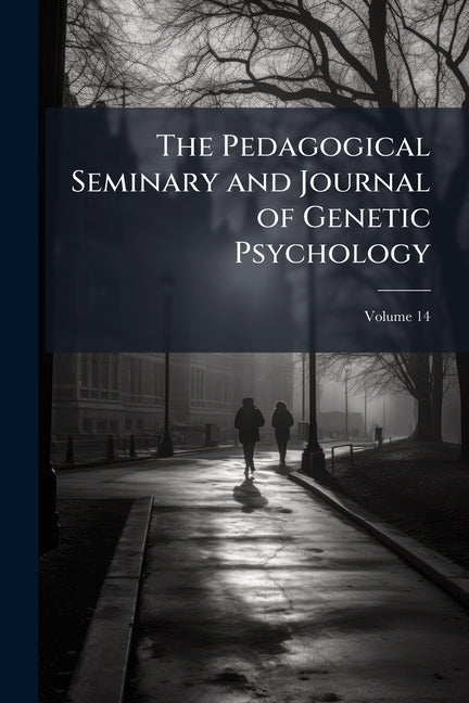 The Pedagogical Seminary and Journal of Genetic Psychology; Volume 14
