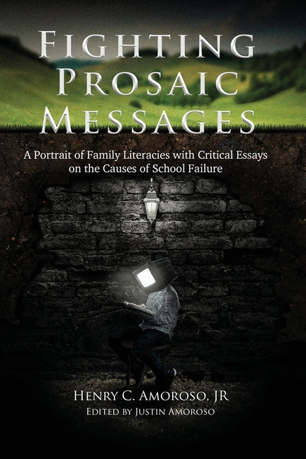Fighting Prosaic Messages: A Portrait of Family Literacies with Critical Essays on the Causes of School Failure