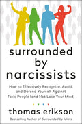 Surrounded by Narcissists: How to Effectively Recognize, Avoid, and Defend Yourself Against Toxic People (and Not Lose Your Mind) [The Surrounded by I