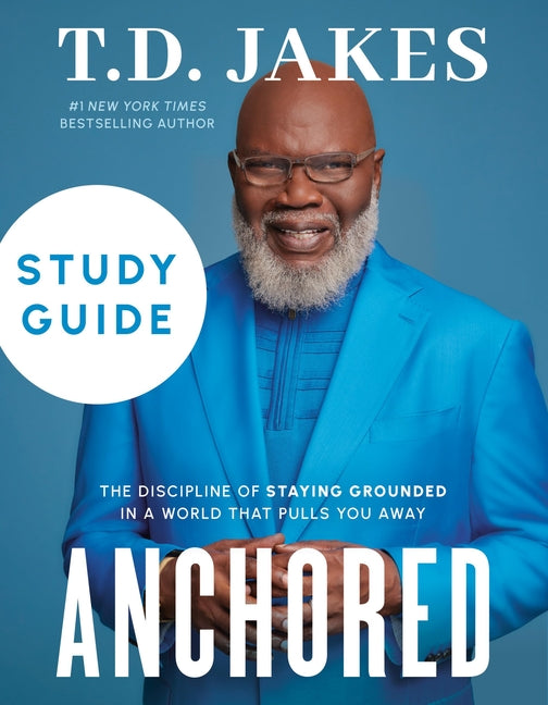 Anchored Study Guide: The Discipline of Staying Grounded in a World That Pulls You Away