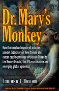 Dr. Mary's Monkey: How the Unsolved Murder of a Doctor, a Secret Laboratory in New Orleans and Cancer-Causing Monkey Viruses Are Linked to Lee Harvey