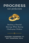 Progress not Perfection: Building a Powerful Marriage While Raising Challenging Children