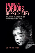 The Hidden Horrors of Psychiatry: Infiltrating the School System, Businesses and Your Home