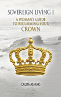 Sovereign Living I: A Woman's Guide to Reclaiming Your Crown