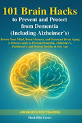101 Brain Hacks to Prevent and Protect from Dementia (Including Alzheimer's): Rewire Your Mind, Boost Memory, and Outsmart Brain Aging - A Proven Guid