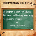 Sanitizing History: A children's book for adults, because real history was way too uncomfortable