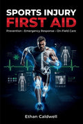 Sports Injury First Aid: Prevention, Emergency Response and On-Field Care