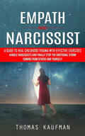 Empath and Narcissist: A Guide to Heal Childhood Trauma With Effective Exercises (Handle Narcissists and Finally Stop the Emotional Storm Coming From