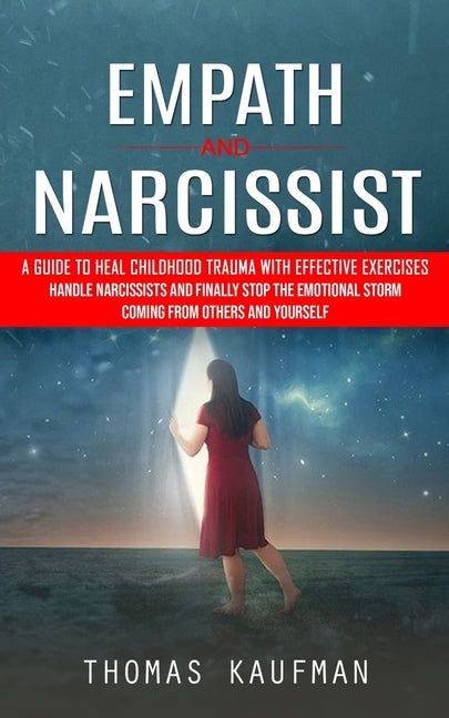 Empath and Narcissist: A Guide to Heal Childhood Trauma With Effective Exercises (Handle Narcissists and Finally Stop the Emotional Storm Coming From
