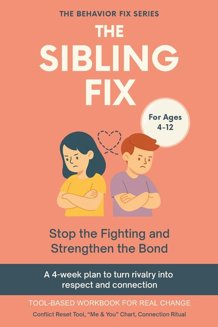 The Sibling Fix (4-12 Years) Stop the Fighting and Strengthen the Bond: A 4-week plan to turn rivalry into respect and connection