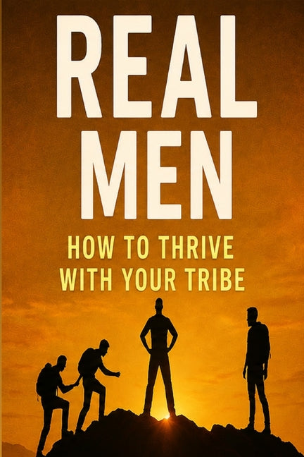 REAL Men: How to Thrive with Your Tribe