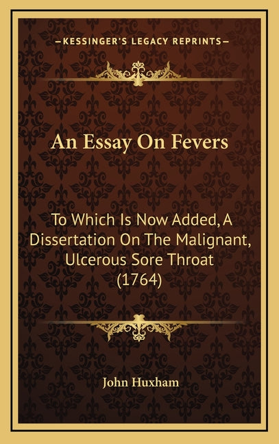 An Essay On Fevers: To Which Is Now Added, A Dissertation On The Malignant, Ulcerous Sore Throat (1764)