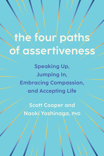 The Four Paths of Assertiveness: Speaking Up, Jumping In, Embracing Compassion, and Accepting Life