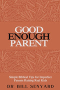 Good Enough Parent: Simple Biblical Tips for Imperfect Parents Raising Real Kids