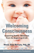 Welcoming Consciousness: Supporting Babies' Wholeness from the Beginning of Life-An Integrated Model of Early Development