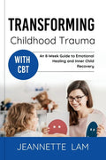 Transforming Childhood Trauma with CBT: An 8-Week Guide to Emotional Healing and Inner Child Recovery
