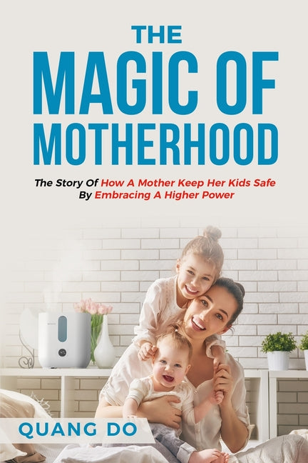 The Magic of Motherhood: The Story Of How A Mother Keep Her Kids Safe By Embracing A Higher Power