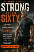 Strong After Sixty: The Complete Strength and Fitness Guide for Men Over 60 - Build Lean Muscle, Protect Your Joints, Boost Your Daily Energy Levels,