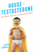 House of Testosterone: One Mom's Survival in a Household of Males