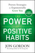 The Power of Positive Habits: Proven Strategies to Exponentially Grow You