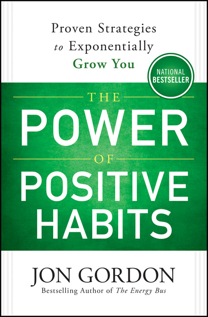 The Power of Positive Habits: Proven Strategies to Exponentially Grow You