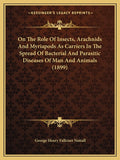 On The Role Of Insects, Arachnids And Myriapods As Carriers In The Spread Of Bacterial And Parasitic Diseases Of Man And Animals (1899)