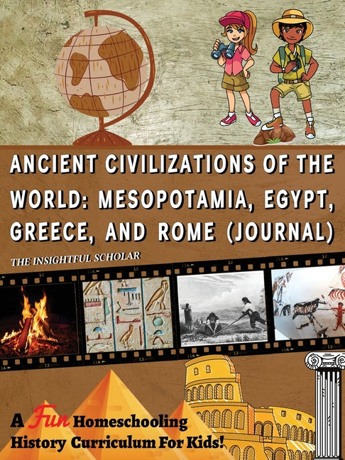 A Fun Homeschooling History Curriculum for Kids! Ancient Civilizations of the World: Mesopotamia, Egypt, Greece, and Rome (Journal)