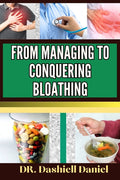 From Managing to Conquering Bloathing: Expert Guide To Understanding Causes, Symptoms, and Tailored Treatment Plan For Optimal Wellness