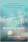 The Empowered Wife Workbook and Journal: A Guided Journey to Transforming Your Marriage with the Six Intimacy Skills