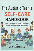 The Autistic Teen's Self-Care Handbook: Daily Strategies to Boost Confidence, Calm, and Emotional Well-Being