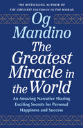 The Greatest Miracle in the World: An Amazing Narrative Sharing Exciting Secrets for Personal Happiness and Success