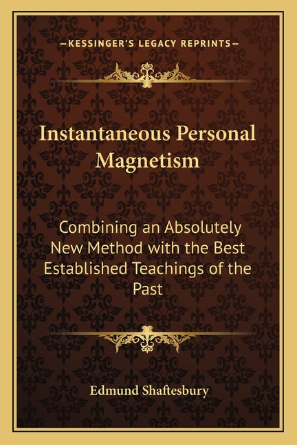 Instantaneous Personal Magnetism: Combining an Absolutely New Method with the Best Established Teachings of the Past