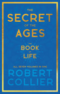 The Secret of the Ages - The Book of Life - All Seven Volumes in One;With the Introductory Chapter 'The Secret of Health, Success and Power' by James Alle