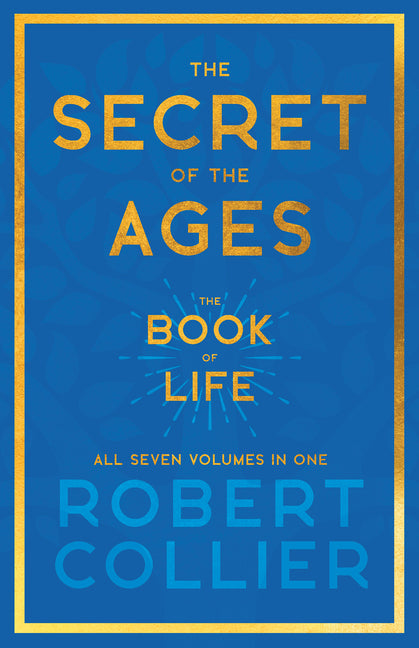 The Secret of the Ages - The Book of Life - All Seven Volumes in One;With the Introductory Chapter 'The Secret of Health, Success and Power' by James Alle