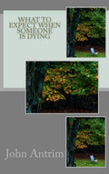 What To Expect When Someone Is Dying: Knowing If and When To Let Go